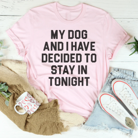 My Dog And I Have Decided To Stay In Tonight T-Shirt (Color: Pink)