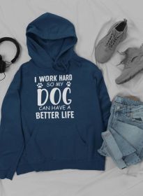 I Work Hard so My Dog Can Hoodie (size: small)